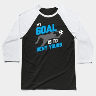 My Goal Is To Deny Yours Soccer Goalie Soccer Ball Baseball T-Shirt